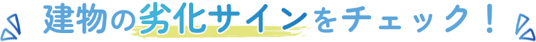 建物の劣化サインをチェック！